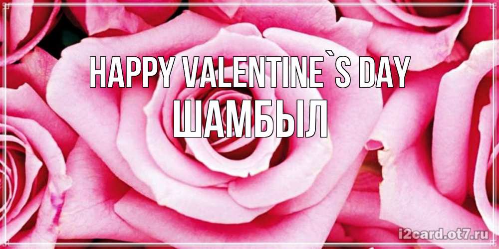 Greetings card с именем, ШАМБЫЛ Happy Valentine`s Day роза розовая на день Святого Валентина Greetings with text for free download 